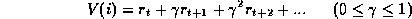 V(i) = r_t + gamma * r_{t+1} + gamma^2 *
r_{t+2} + ...
